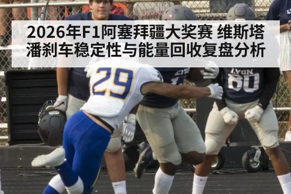 2026年F1阿塞拜疆大奖赛 维斯塔潘刹车稳定性与能量回收复盘分析